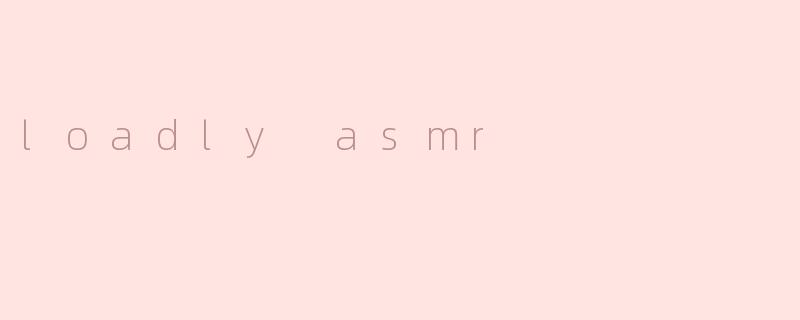 什么是“loadly asmr”？  